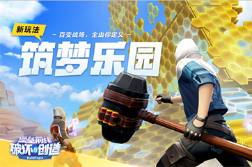 《堡垒前线》全新筑梦乐园玩法来袭 百变战场由你定义