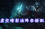 云顶之弈虚空暗影法阵容搭配思路攻略