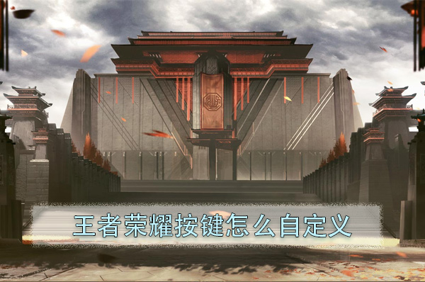 王者荣耀新增按键自定义功能 根据观感来调整操作区按钮