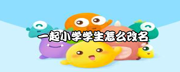 一起小学学生怎么改名
