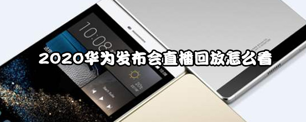2020华为发布会直播回放怎么看